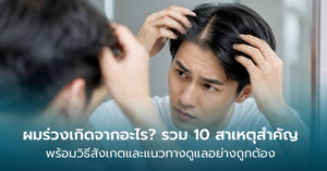 ผมร่วงเกิดจากอะไร? 10 สาเหตุสำคัญ พร้อมวิธีดูแลและรักษาอย่างตรงจุด